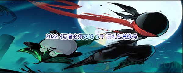 2022《忍者必须死3》5月3日礼包兑换码分享