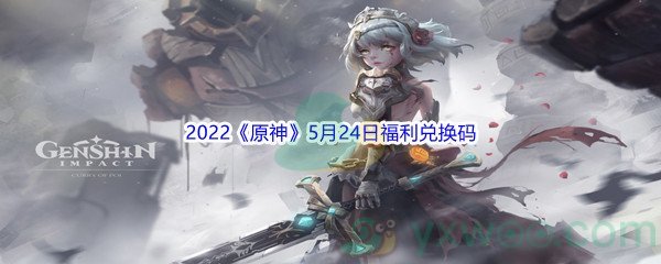 2022《原神》5月24日福利兑换码分享