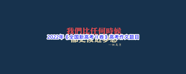 2022年《全国新高考Ⅱ卷》高考作文题目介绍