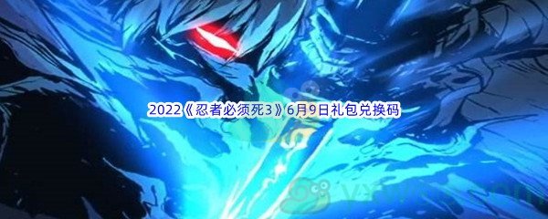 2022《忍者必须死3》6月9日礼包兑换码分享