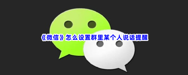 《微信》怎么设置群里某个人说话提醒