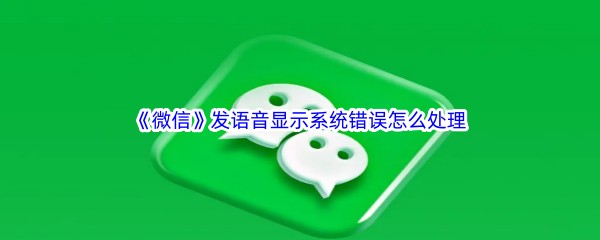 《微信》发语音显示系统错误怎么处理