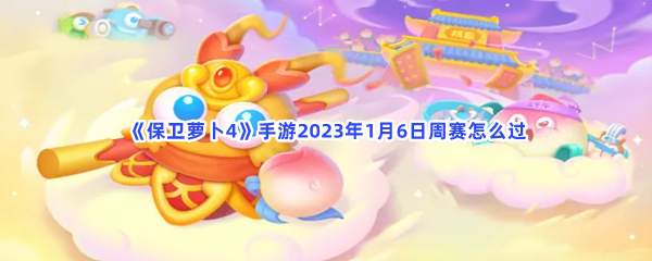 《保卫萝卜4》手游2023年1月6日周赛怎么过