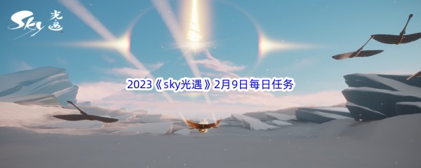 2023《sky光遇》2月9日每日任务攻略