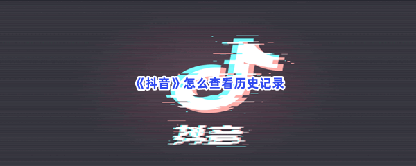 《抖音》怎么查看历史记录