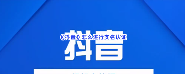 《抖音》怎么进行实名认证