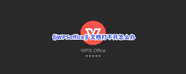 《WPSoffice》文档打不开怎么办