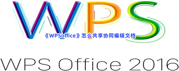 《WPSoffice》怎么共享协同编辑文档