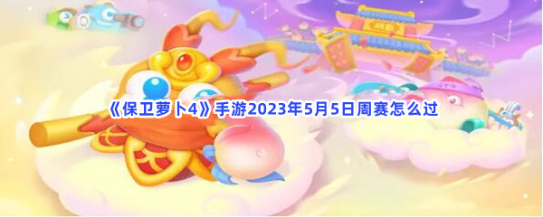 《保卫萝卜4》手游2023年5月5日周赛怎么过