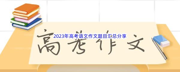 2023年高考语文作文题目汇总分享