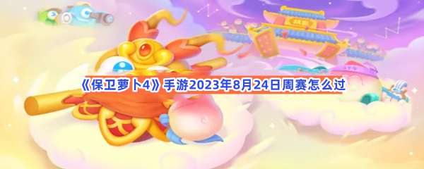 《保卫萝卜4》手游2023年8月24日周赛怎么过