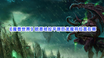 《魔兽世界》欧恩哈拉平原巨龙魔符位置在哪