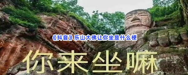 《抖音》乐山大佛让你坐是什么梗