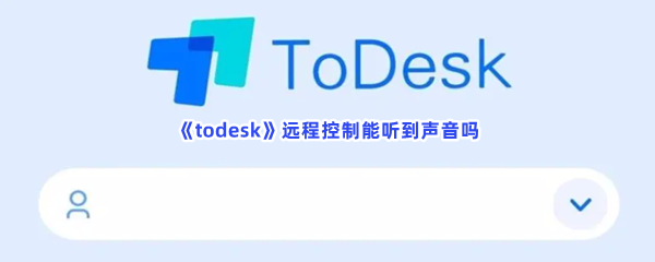 《todesk》远程控制能听到声音吗