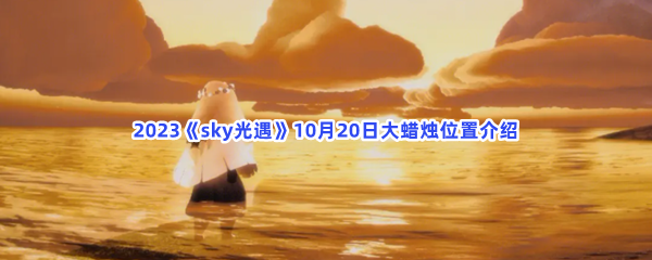 2023《sky光遇》10月20日大蜡烛位置介绍