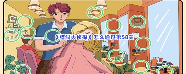  《脑洞大侦探》怎么通过第58关？不一样的地方一览