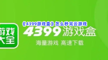 《4399游戏盒》怎么秒完云游戏？云游戏如何秒完？