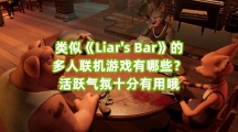 类似《Liars Bar》的多人联机游戏有哪些？活跃气氛十分有用哦