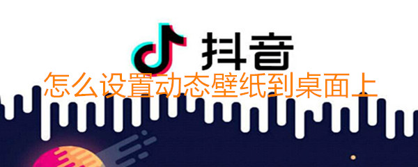 《抖音》怎么设置动态壁纸到桌面上