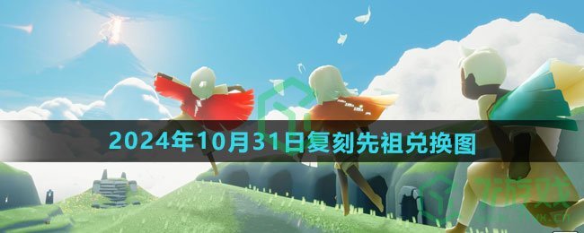 《光遇》2024年10月31日复刻先祖兑换图