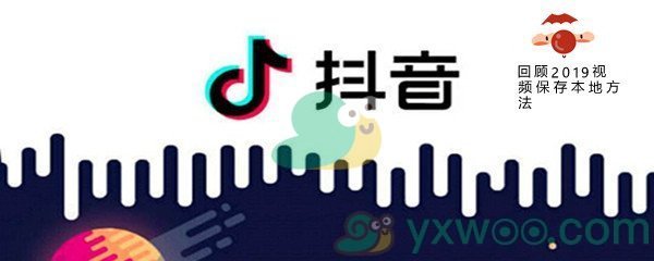 抖音回顾2019视频保存本地方法